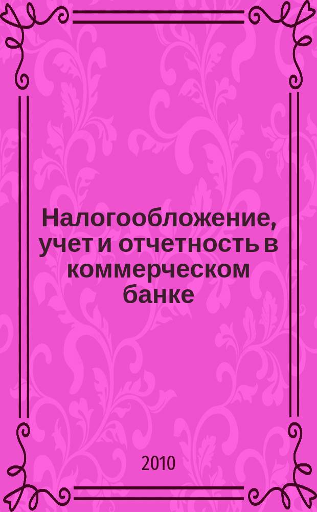 Налогообложение, учет и отчетность в коммерческом банке : Ежекварт. альм. 2010, № 4 (134)