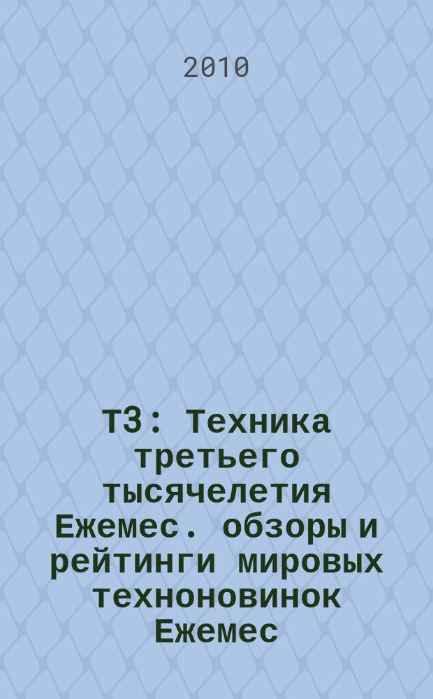 Т3 : Техника третьего тысячелетия Ежемес. обзоры и рейтинги мировых техноновинок Ежемес. журн. 2010, май (99)