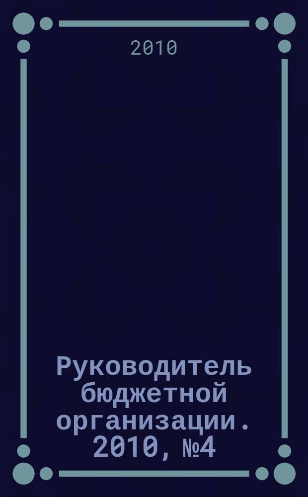 Руководитель бюджетной организации. 2010, № 4