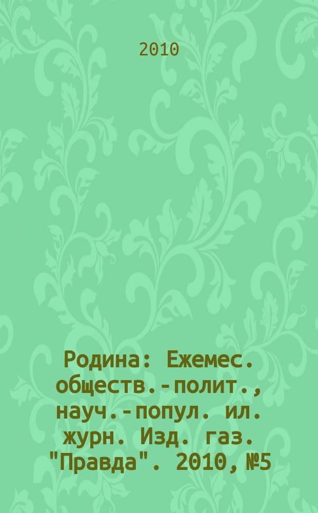 Родина : Ежемес. обществ.-полит., науч.-попул. ил. журн. Изд. газ. "Правда". 2010, № 5 : Великой Победе 65. Автограф на Рейхстаге
