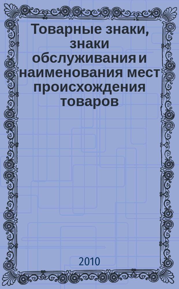 Товарные знаки, знаки обслуживания и наименования мест происхождения товаров : Офиц. бюл. Ком. Рос. Федерации по пат. и товар. знакам. 2010, № 8, ч. 4