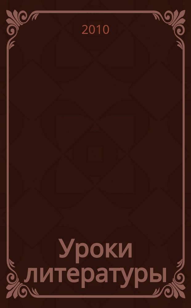Уроки литературы : Науч.-метод., культ.-образоват. журн. Прил. к журн. "Лит. в школе". 2010, № 5