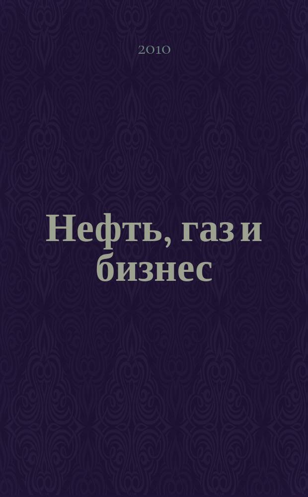 Нефть, газ и бизнес : Информ.-аналит. журн. 2010, № 4 (119)