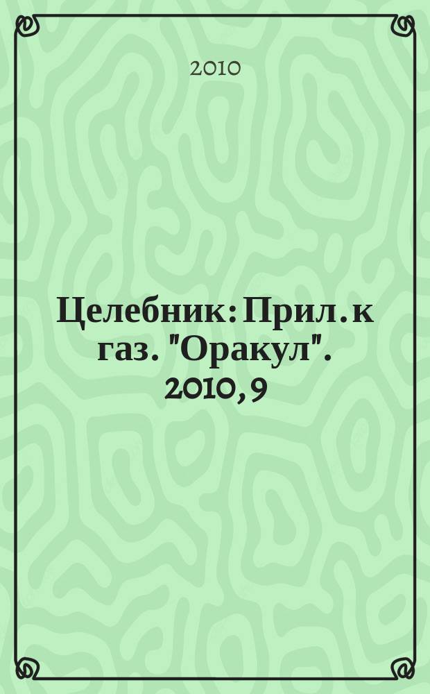 Целебник : Прил. к газ. "Оракул". 2010, 9 (223)