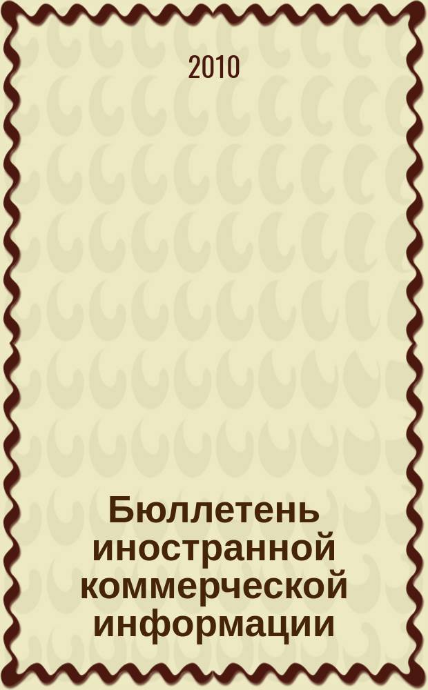 Бюллетень иностранной коммерческой информации : Издается Науч.-исслед. конъюнктурным ин-том М-ва внешней торговли СССР. 2010, № 48 (9596)