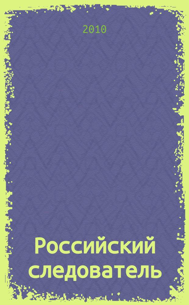 Российский следователь : Практ. и информ. изд. 2010, № 8