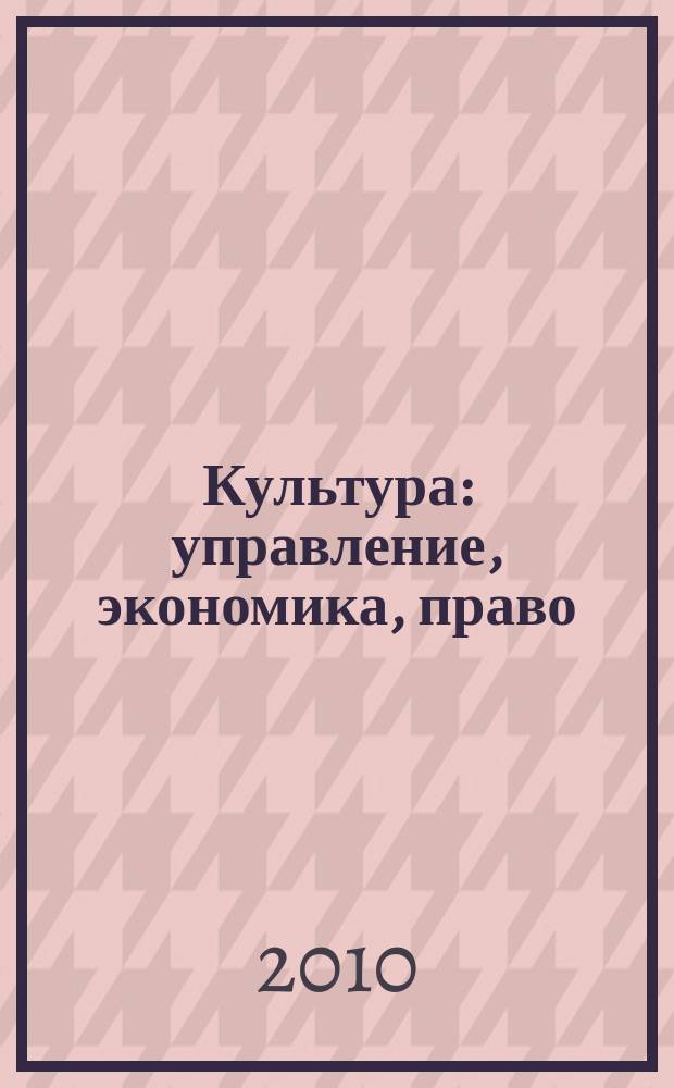 Культура: управление, экономика, право : научно-практическое и информационное издание. 2010, № 1