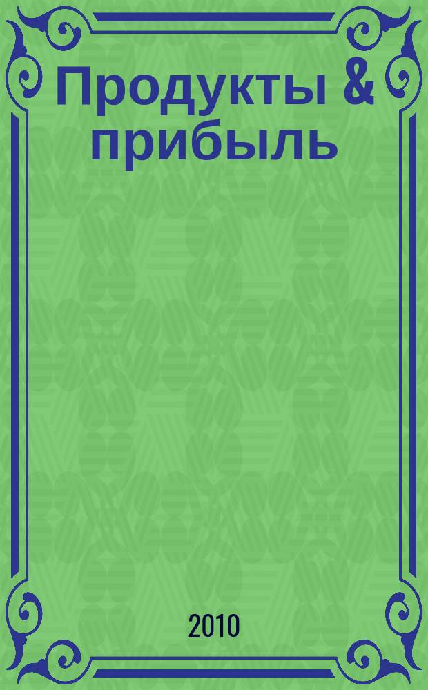 Продукты & прибыль : Сибирский продовольственный рынок. 2010, № 4 (88)