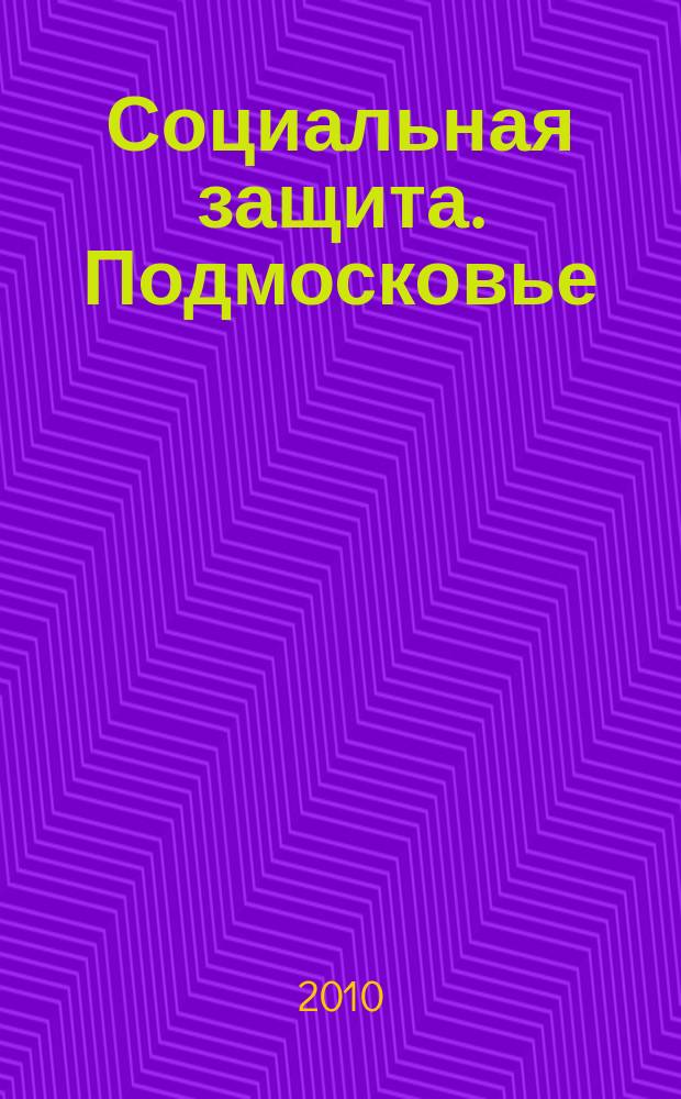 Социальная защита. Подмосковье : ежеквартальное приложение к общественному и деловому журналу Московской области "Подмосковье". 2010, № 1 (13)