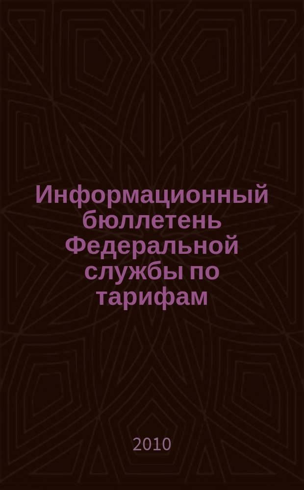 Информационный бюллетень Федеральной службы по тарифам : Офиц. изд. Федерал. службы по тарифам. 2010, № 15 (389)