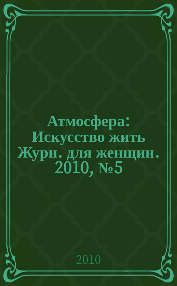 Атмосфера : Искусство жить Журн. для женщин. 2010, № 5 (97)