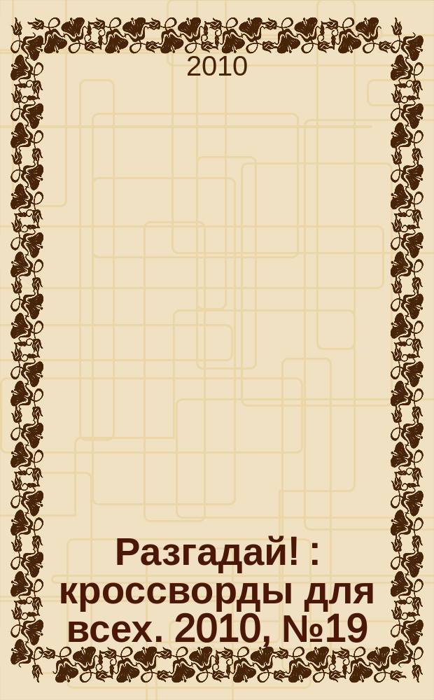 Разгадай ! : кроссворды для всех. 2010, № 19