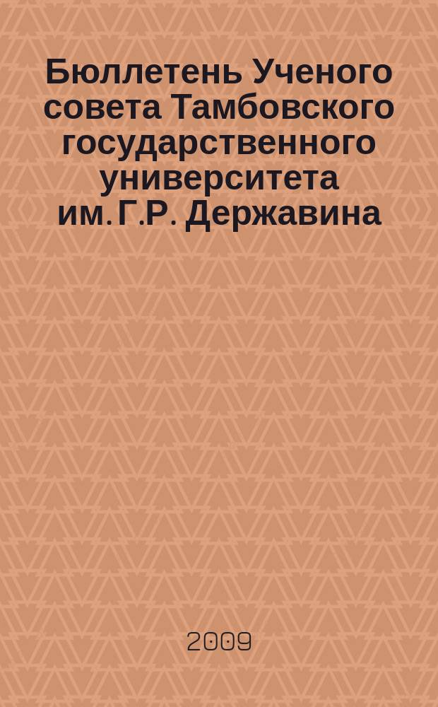 Бюллетень Ученого совета Тамбовского государственного университета им. Г.Р. Державина : информационное издание Ученого совета Тамбовского государственного университета им. Г. Р. Державина. 2009, № 9