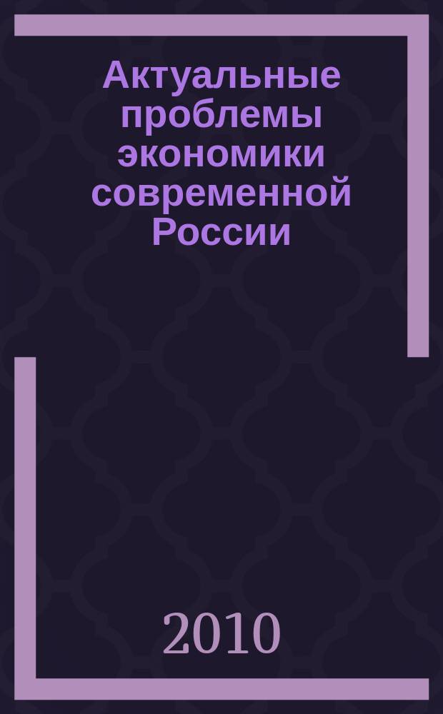 Актуальные проблемы экономики современной России : сборник научных трудов. Вып. 6