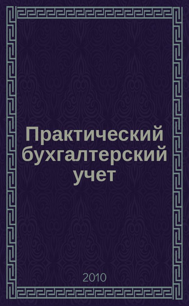 Практический бухгалтерский учет : ПБУ Консультации. Метод. рекомендации. Ответы на вопр. Ежемес. журн. 2010, № 5 (112)