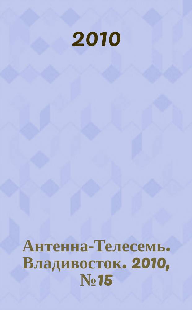 Антенна-Телесемь. Владивосток. 2010, № 15 (693)