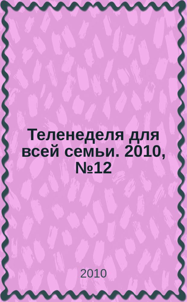 Теленеделя для всей семьи. 2010, № 12 (76)