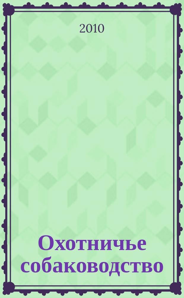 Охотничье собаководство : орган Общероссийской общественной организации "Федерация охотничьего собаководства". 2010, № 5 (29)