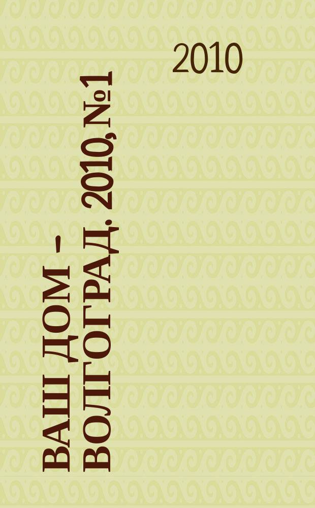 Ваш дом - Волгоград. 2010, № 1