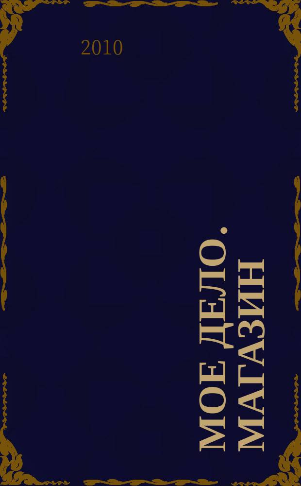 Мое дело. Магазин : Всерос. торг. изд. 2010, май (122)