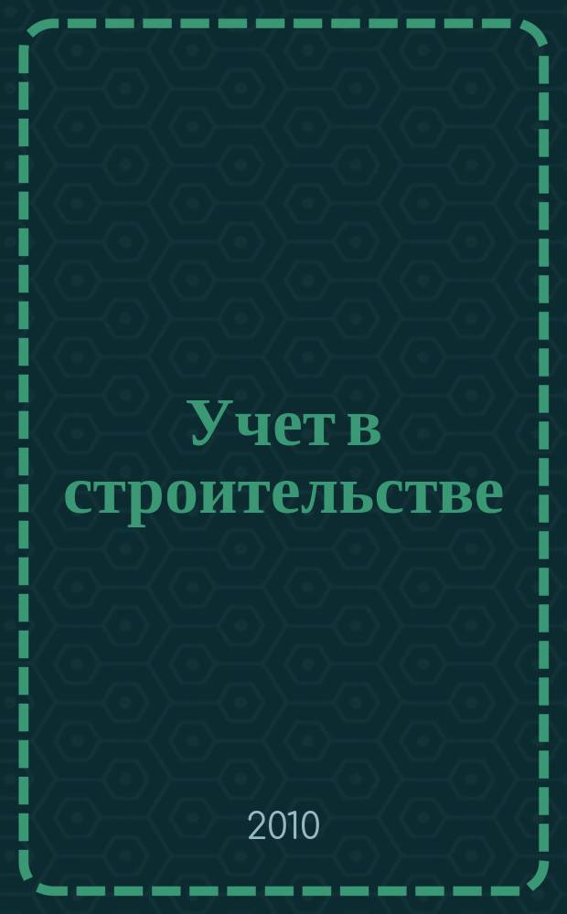 Учет в строительстве : Отрасл. прил. к журн. "Главбух". 2010, № 6