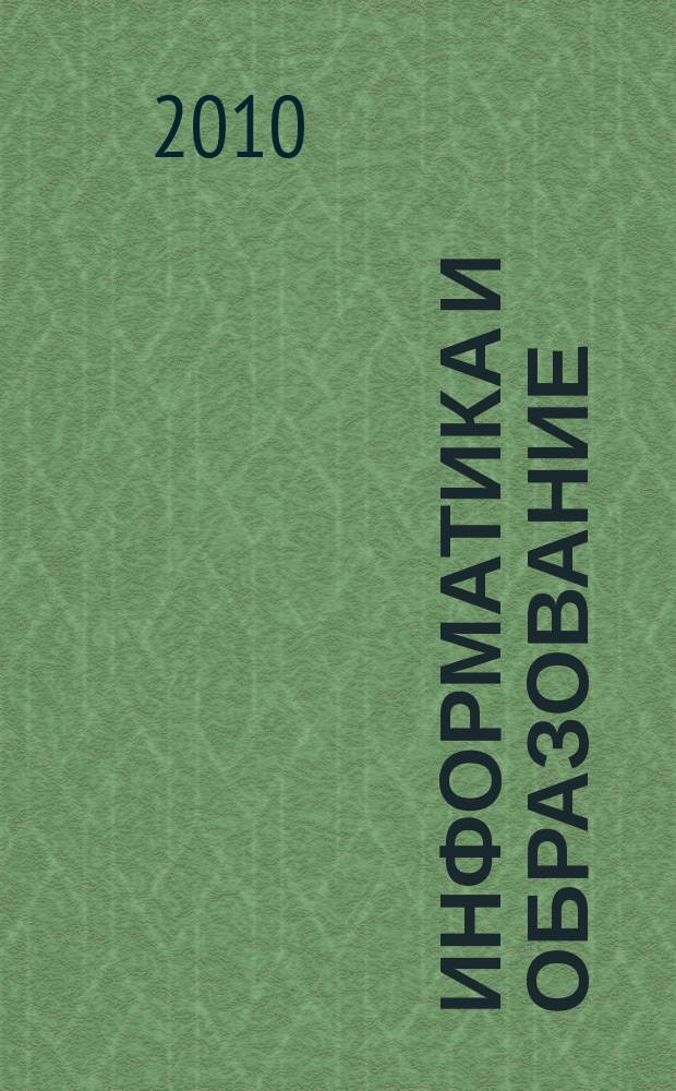 Информатика и образование : Науч.-метод. журн. М-ва просвещения СССР, Гос. ком. СССР по проф.-техн. образованию, М-ва высш. и сред. спец. образования СССР. 2010, № 5