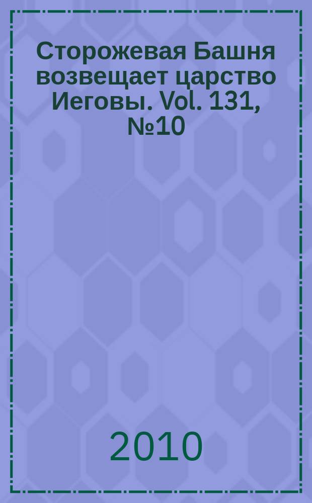 Сторожевая Башня возвещает царство Иеговы. Vol. 131, № 10