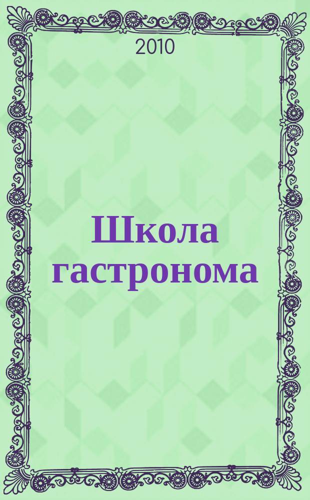 Школа гастронома : журнал для тех, кто любит готовить. 2010, № 10 (156)