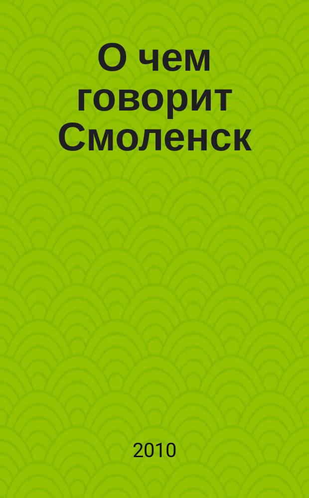 О чем говорит Смоленск : независимое общественно-политическое издание. 2010, № 8