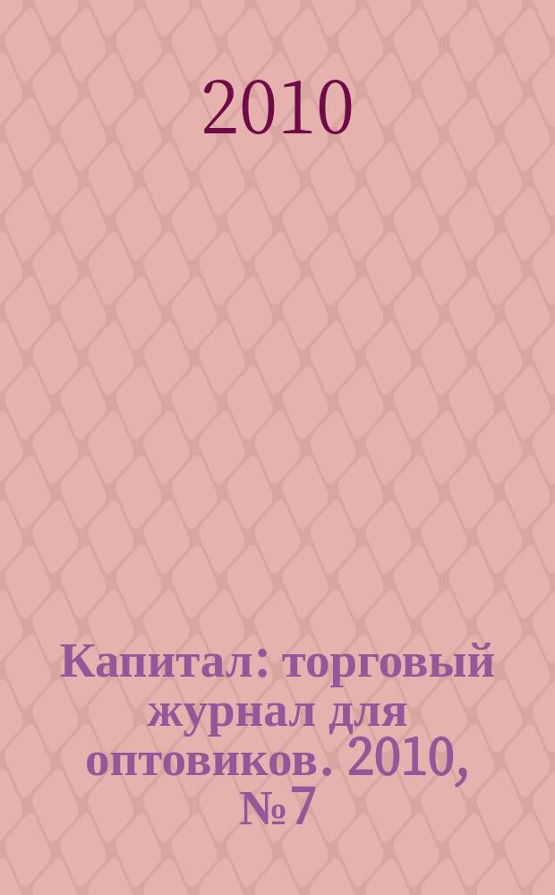 Капитал : торговый журнал для оптовиков. 2010, № 7 (302)