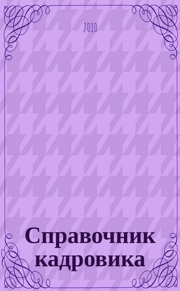 Справочник кадровика : Журн. руководителя кадровой службы. 2010, № 6