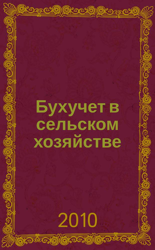 Бухучет в сельском хозяйстве : Ежемес. науч.-практ. журн. для бухгалтера. 2010, № 5