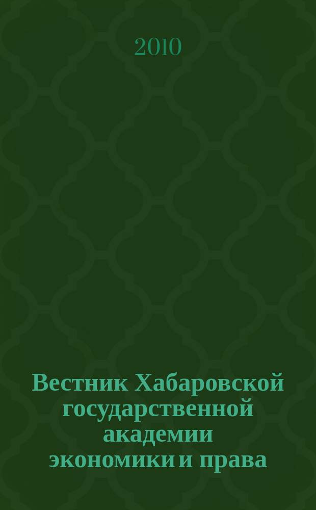 Вестник Хабаровской государственной академии экономики и права : Науч. и обществ.-публицист. журн. 2010, № 1 (46)