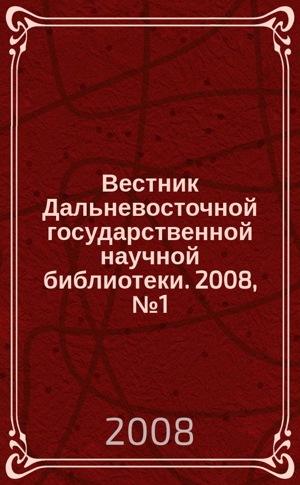 Вестник Дальневосточной государственной научной библиотеки. 2008, № 1 (38)