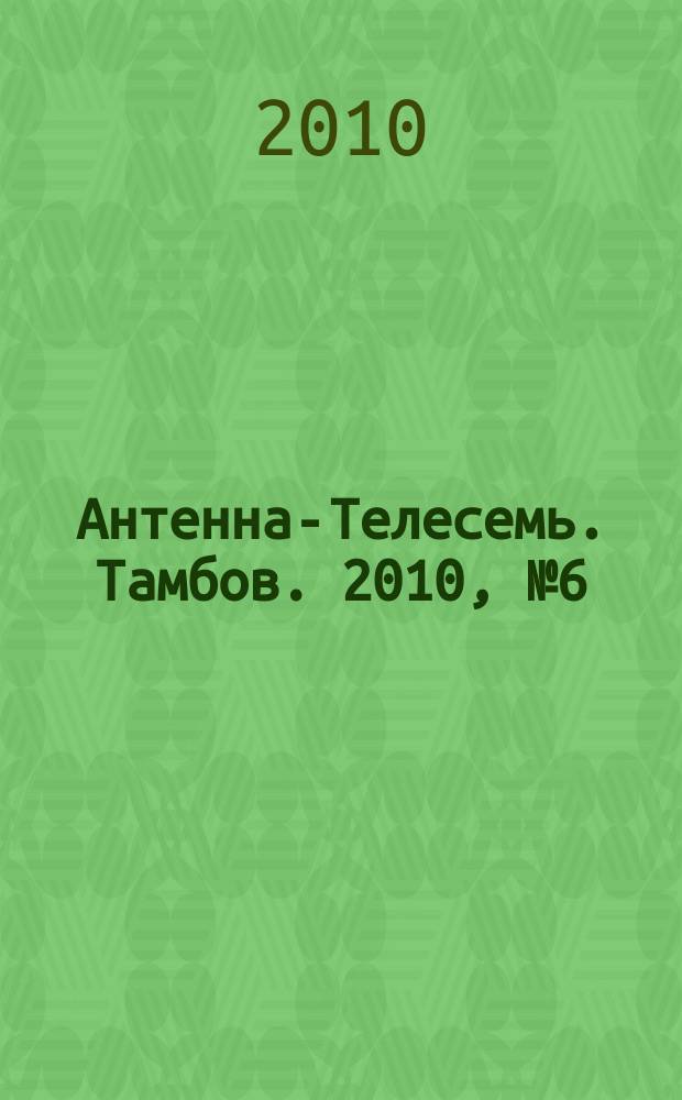 Антенна-Телесемь. Тамбов. 2010, № 6 (152)