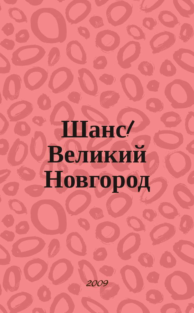 Шанс! Великий Новгород : полезный журнал товаров и услуг. 2009, № 2