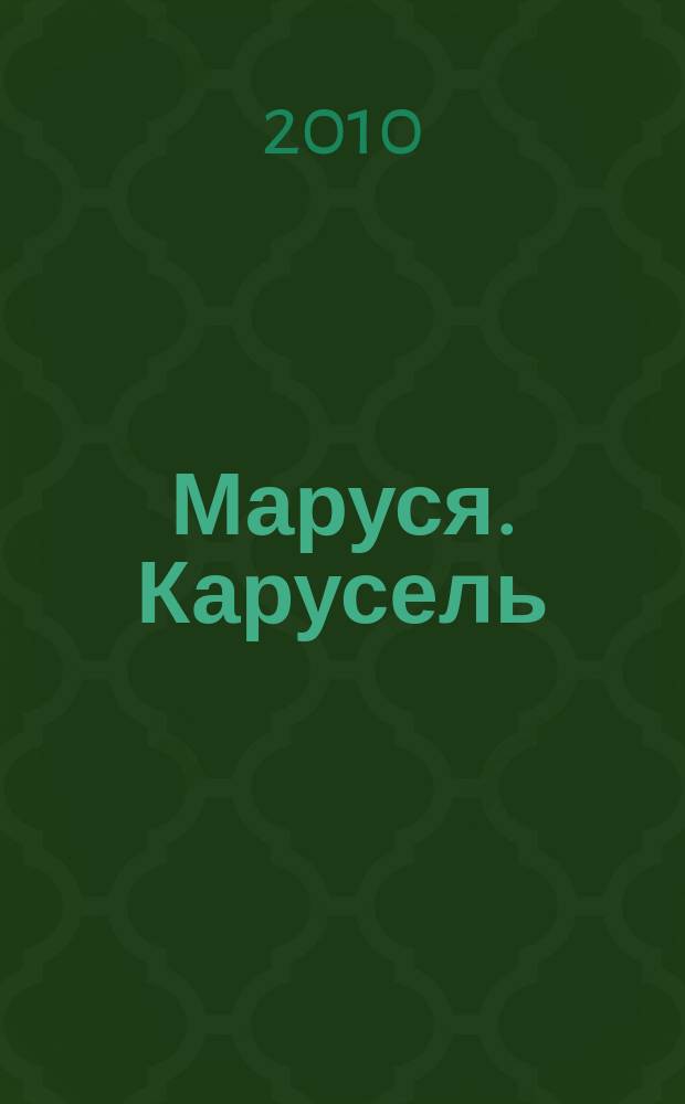 Маруся. Карусель : Ил. журн. для девочек. 2010, № 5 (205)