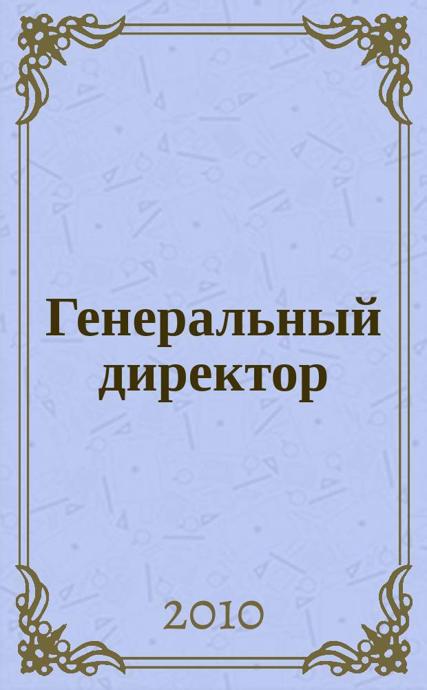 Генеральный директор : Упр. пром. предприятием Ежемес. науч.-практ. журн. 2010, 5