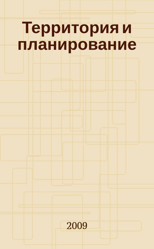 Территория и планирование : 1-й российский журнал об управлении и развитии частных и государственных земель аналитический журнал о комплексном развитии территорий для тех, кто принимает решения. 2009, № 5 (23)