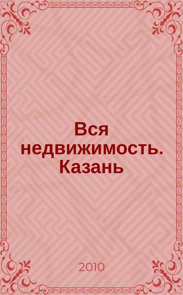 Вся недвижимость. Казань : рекламно-информационное издание. 2010, № 17 (245), ч. 1