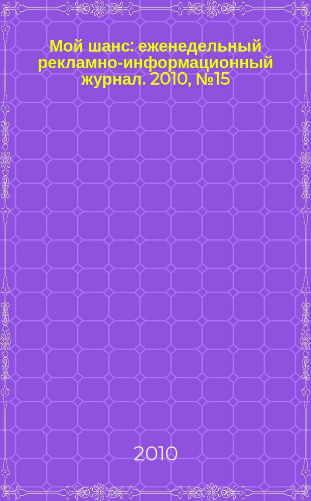 Мой шанс : еженедельный рекламно-информационный журнал. 2010, № 15 (427)