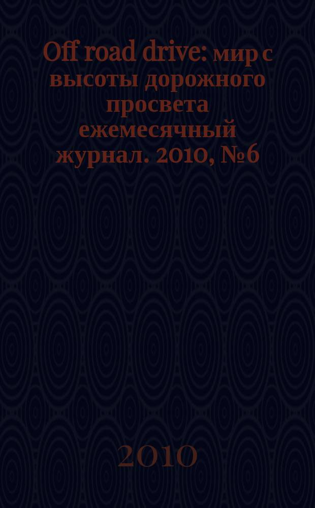 Off road drive : мир с высоты дорожного просвета ежемесячный журнал. 2010, № 6 (52)