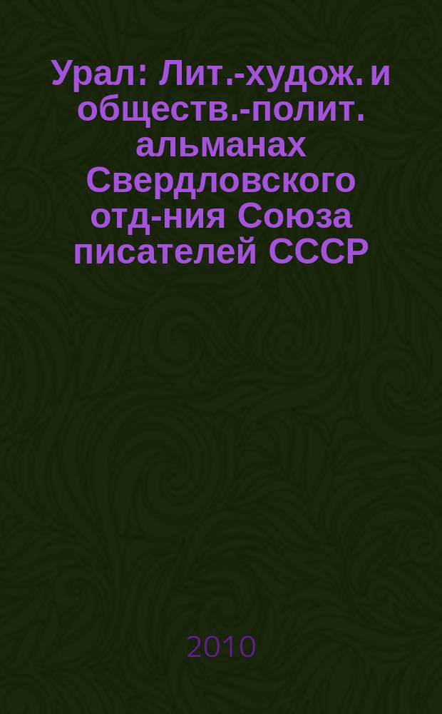 Урал : Лит.-худож. и обществ.-полит. альманах Свердловского отд-ния Союза писателей СССР. 2010, 5 (614)