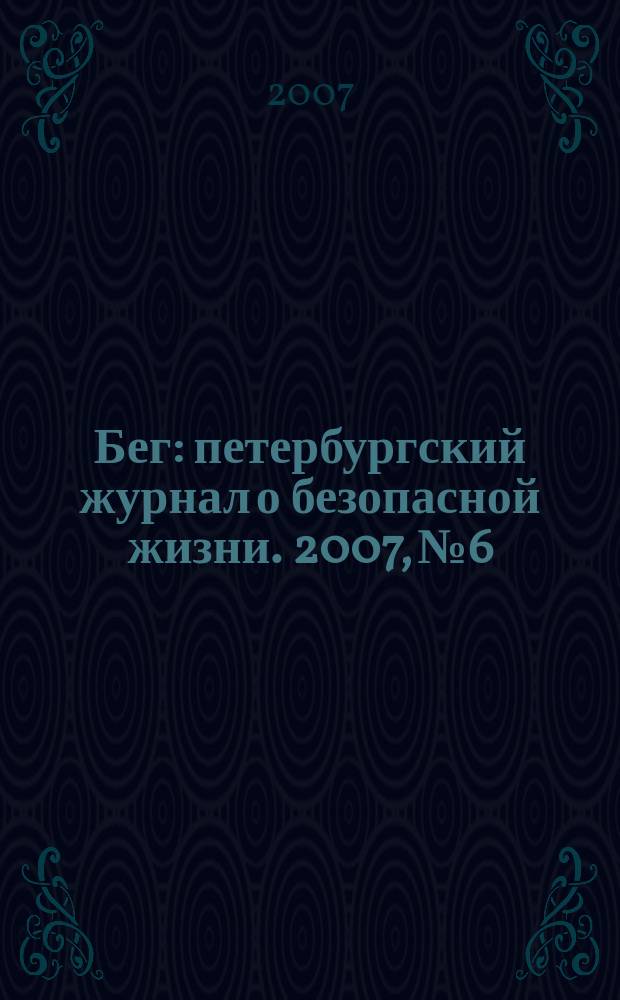 Бег : петербургский журнал о безопасной жизни. 2007, № 6