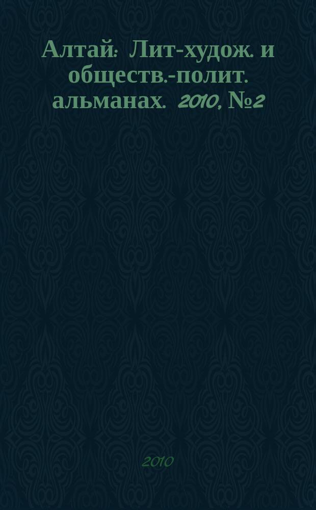 Алтай : Лит-худож. и обществ.-полит. альманах. 2010, № 2