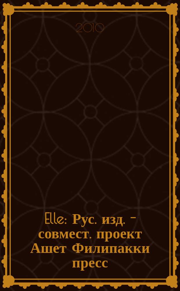 Elle : Рус. изд. - совмест. проект Ашет Филипакки пресс (Париж) и группы Сегодня (Москва). 2010, июнь (164)