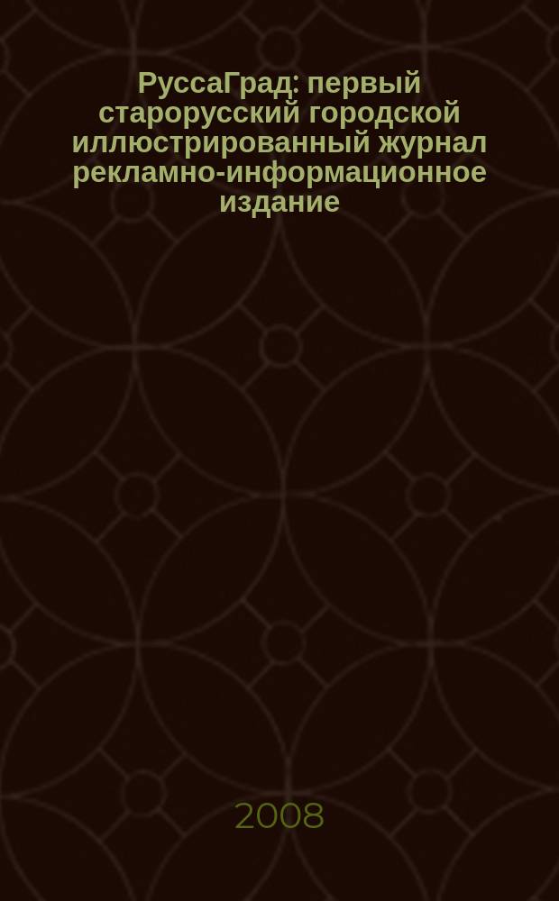 РуссаГрад : первый старорусский городской иллюстрированный журнал рекламно-информационное издание. 2008, № 4 (4)