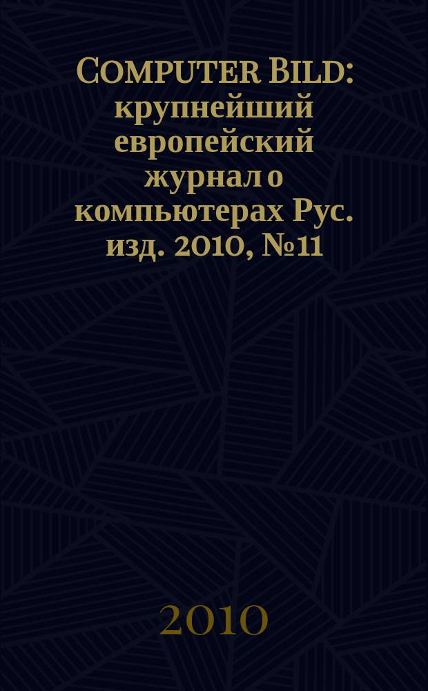 Computer Bild : крупнейший европейский журнал о компьютерах Рус. изд. 2010, № 11