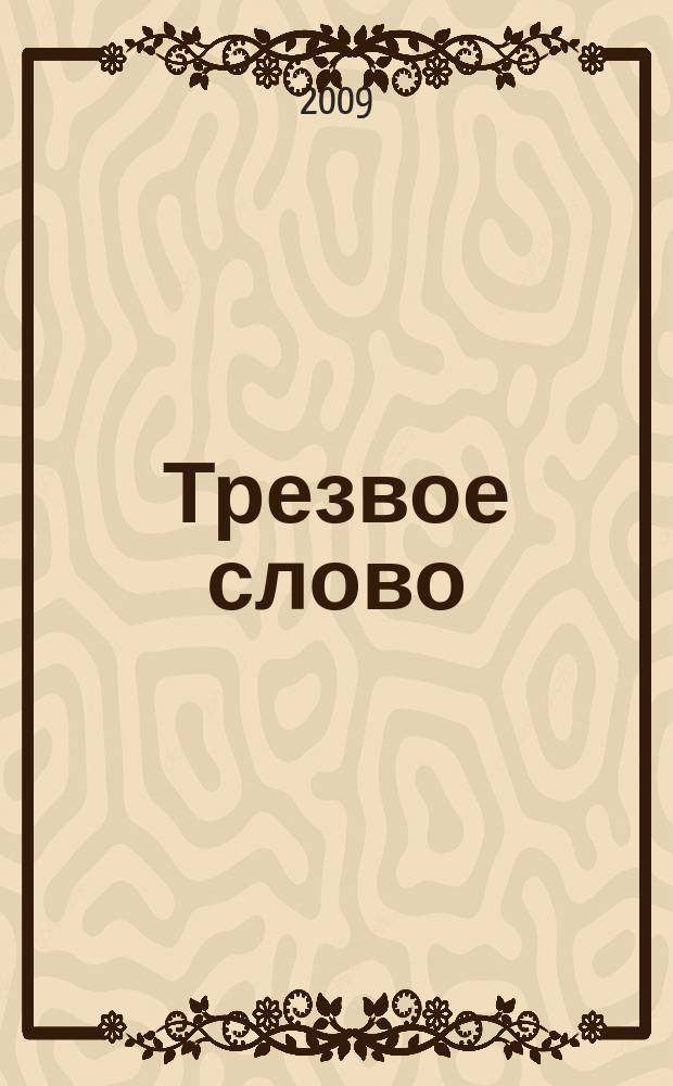 Трезвое слово : православное издание о делах трезвости : издание Всероссийского Иоанна-Предтеченского православного братства "Трезвение"