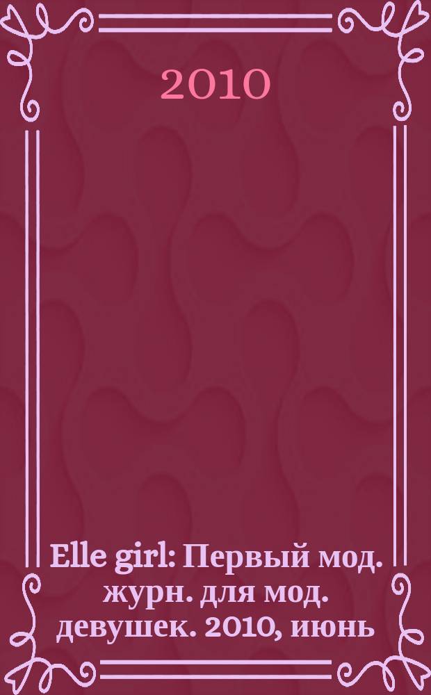 Elle girl : Первый мод. журн. для мод. девушек. 2010, июнь (82)